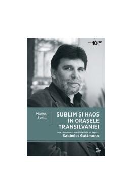Copertă produs Sublim şi haos &icirc;n oraşele Transilvaniei. Zece răspunsuri esenţiale de la un expert