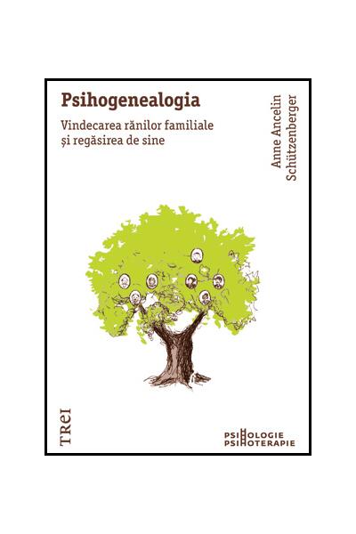 Psihogenealogia. Vindecarea rănilor familiale şi regăsirea de sine