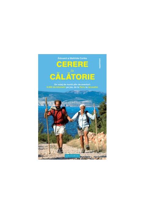 Copertă produs Cerere &icirc;n călătorie. Un voiaj de nuntă plin de aventuri: 6000 km pe jos, de la Paris la Ierusalim