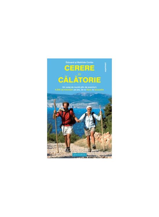 Copertă produs Cerere &icirc;n călătorie. Un voiaj de nuntă plin de aventuri: 6000 km pe jos, de la Paris la Ierusalim - gallery big 1