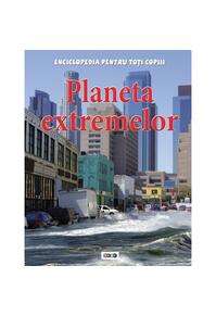 Copertă produs Planeta extremelor. Enciclopedia pentru toți copiii