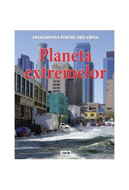 Copertă produs Planeta extremelor. Enciclopedia pentru toți copiii