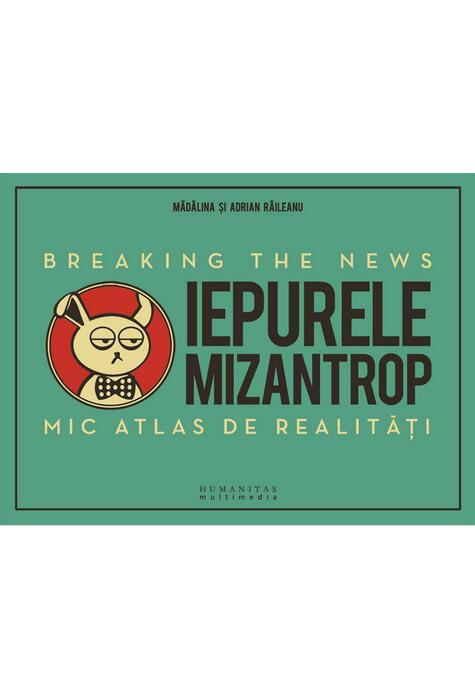 Copertă produs Iepurele mizantrop: Breaking the News. Mic atlas de realităţi