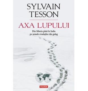 Axa Lupului. Din Siberia p&acirc;nă &icirc;n India pe urmele evadaţilor din Gulag